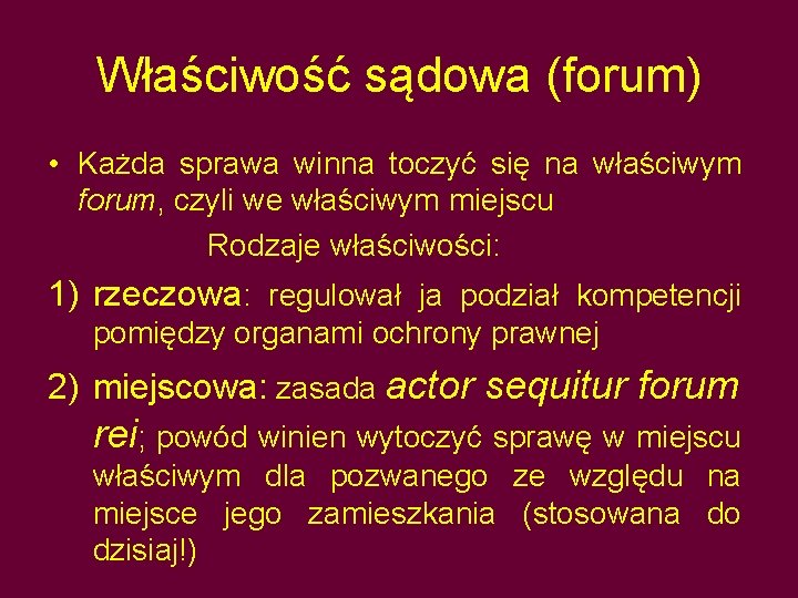 Właściwość sądowa (forum) • Każda sprawa winna toczyć się na właściwym forum, czyli we