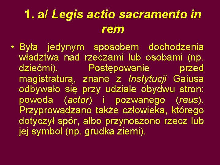 1. a/ Legis actio sacramento in rem • Była jedynym sposobem dochodzenia władztwa nad