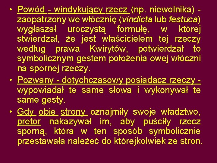  • Powód - windykujący rzecz (np. niewolnika) zaopatrzony we włócznię (vindicta lub festuca)