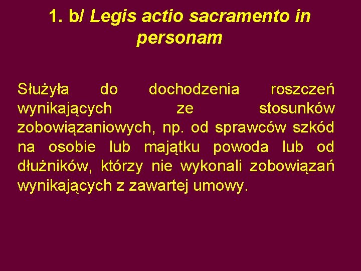 1. b/ Legis actio sacramento in personam Służyła do dochodzenia roszczeń wynikających ze stosunków