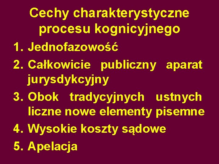 Cechy charakterystyczne procesu kognicyjnego 1. Jednofazowość 2. Całkowicie publiczny aparat jurysdykcyjny 3. Obok tradycyjnych