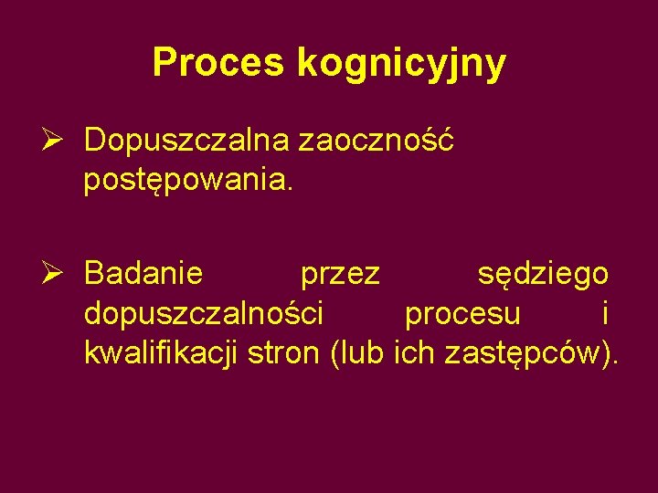 Proces kognicyjny Ø Dopuszczalna zaoczność postępowania. Ø Badanie przez sędziego dopuszczalności procesu i kwalifikacji