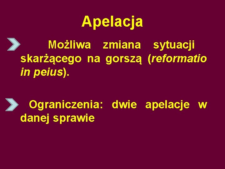 Apelacja Możliwa zmiana sytuacji skarżącego na gorszą (reformatio in peius). Ograniczenia: dwie apelacje w