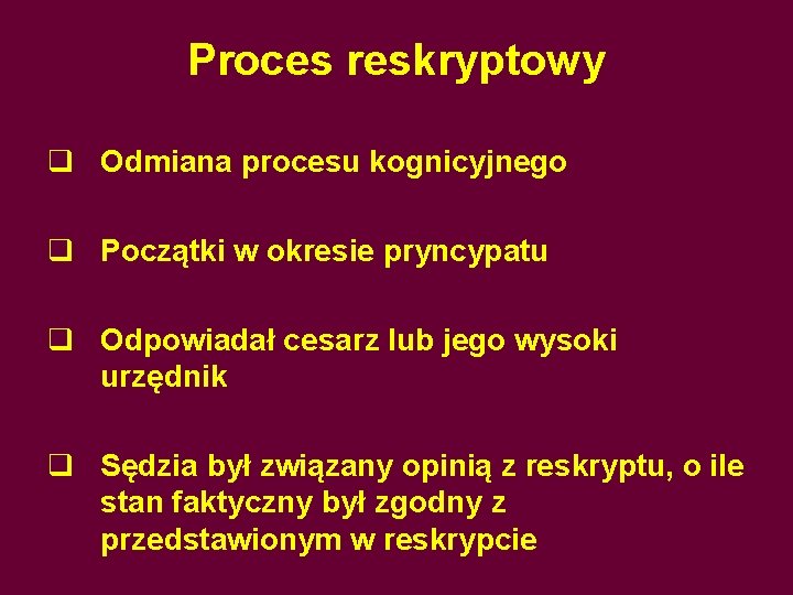 Proces reskryptowy q Odmiana procesu kognicyjnego q Początki w okresie pryncypatu q Odpowiadał cesarz
