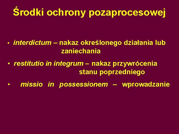 Środki ochrony pozaprocesowej • interdictum – nakaz określonego działania lub zaniechania • restitutio in