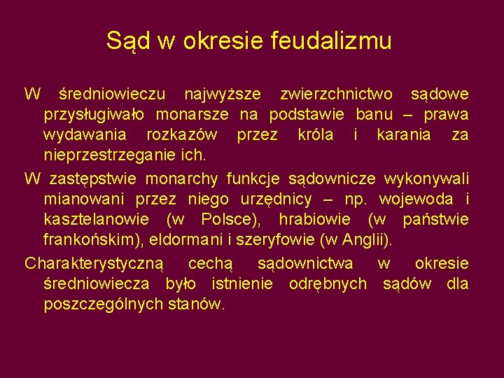 Sąd w okresie feudalizmu W średniowieczu najwyższe zwierzchnictwo sądowe przysługiwało monarsze na podstawie banu