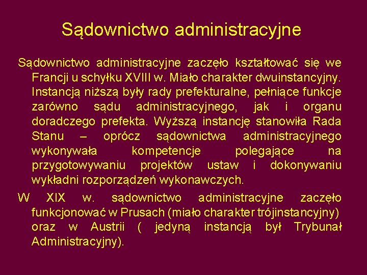 Sądownictwo administracyjne zaczęło kształtować się we Francji u schyłku XVIII w. Miało charakter dwuinstancyjny.