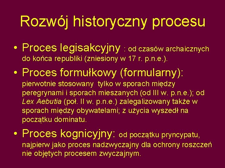 Rozwój historyczny procesu • Proces legisakcyjny : od czasów archaicznych do końca republiki (zniesiony