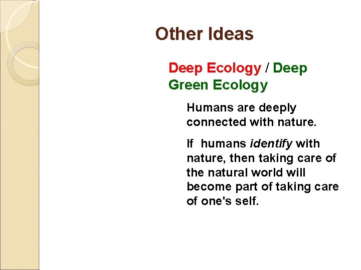 Other Ideas Deep Ecology / Deep Green Ecology Humans are deeply connected with nature.