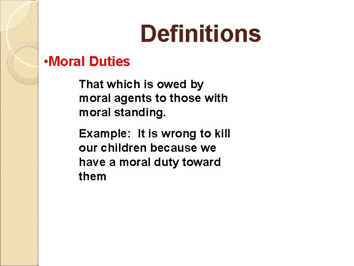 Definitions • Moral Duties That which is owed by moral agents to those with