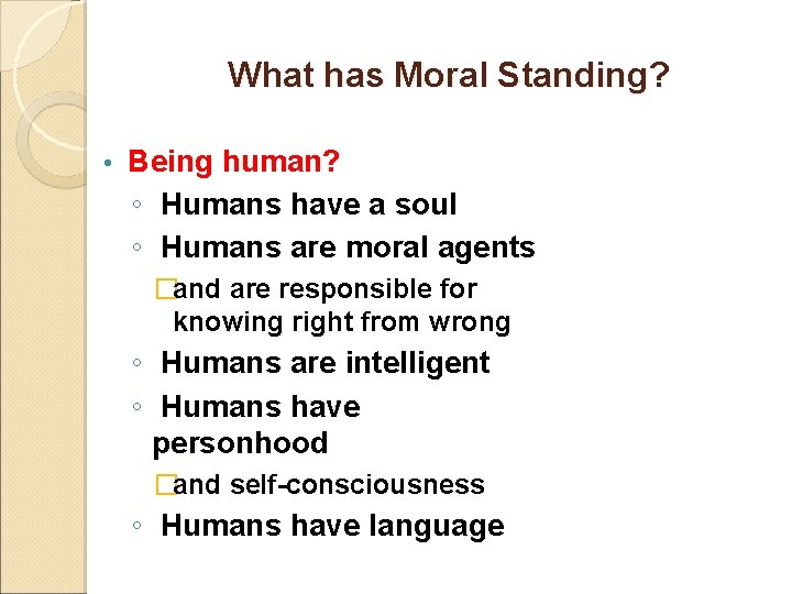 What has Moral Standing? • Being human? ◦ Humans have a soul ◦ Humans