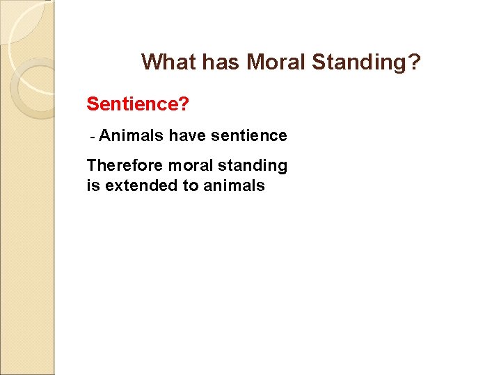 What has Moral Standing? Sentience? - Animals have sentience Therefore moral standing is extended
