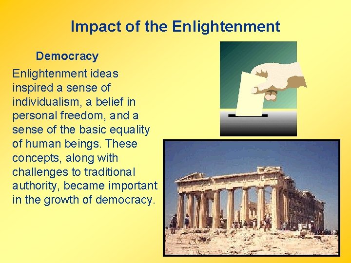 Impact of the Enlightenment Democracy Enlightenment ideas inspired a sense of individualism, a belief