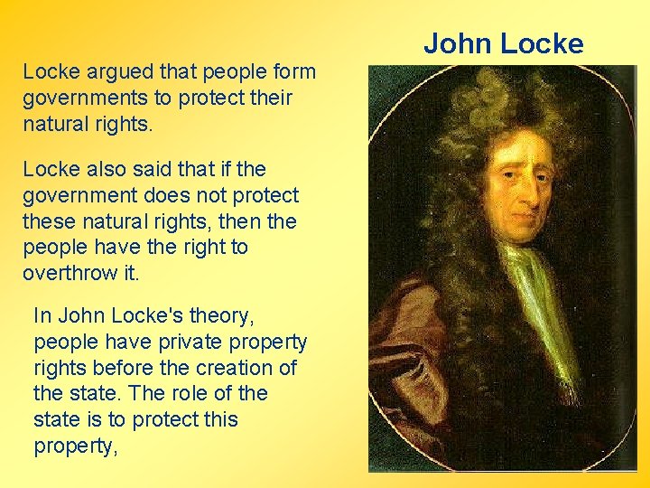 Locke argued that people form governments to protect their natural rights. Locke also said