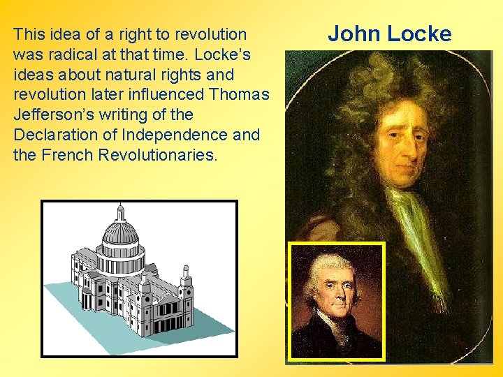 This idea of a right to revolution was radical at that time. Locke’s ideas