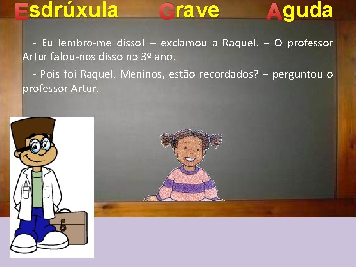 sdrúxula Esdrúxula rave Grave guda Aguda - Eu lembro-me disso! – exclamou a Raquel.