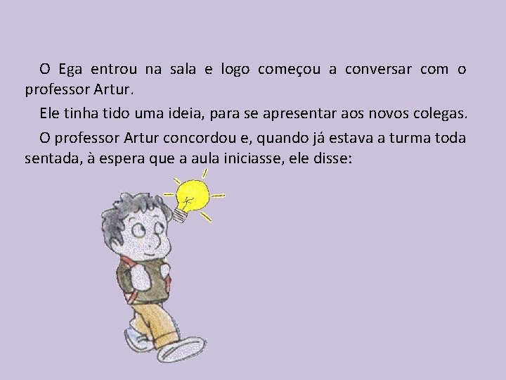 O Ega entrou na sala e logo começou a conversar com o professor Artur.