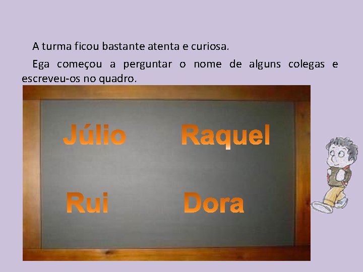 A turma ficou bastante atenta e curiosa. Ega começou a perguntar o nome de