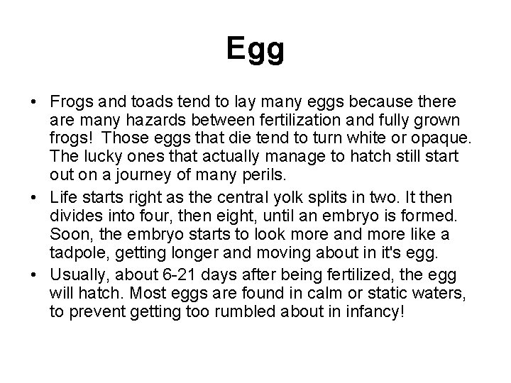 Egg • Frogs and toads tend to lay many eggs because there are many
