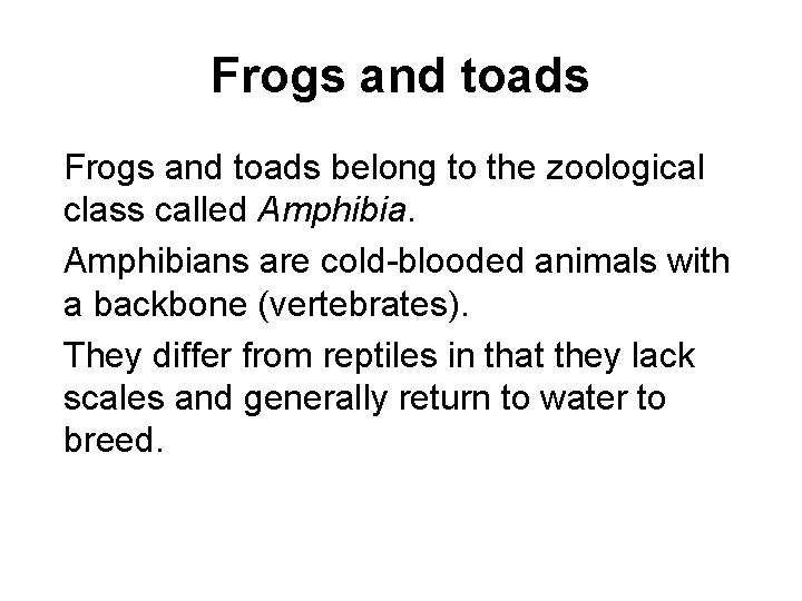Frogs and toads belong to the zoological class called Amphibians are cold-blooded animals with