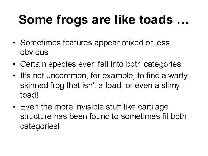 Some frogs are like toads … • Sometimes features appear mixed or less obvious