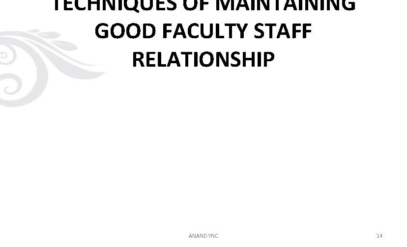 TECHNIQUES OF MAINTAINING GOOD FACULTY STAFF RELATIONSHIP ANAND YNC 14 