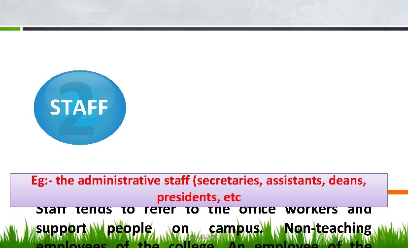 2 STAFF Eg: - the administrative staff (secretaries, assistants, deans, presidents, etc Staff tends
