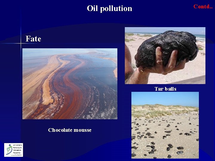 Contd. . Oil pollution Fate Tar balls Chocolate mousse 