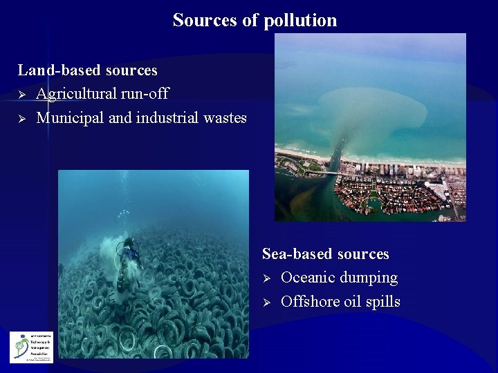 Sources of pollution Land-based sources Ø Agricultural run-off Ø Municipal and industrial wastes Sea-based