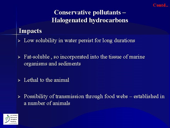 Contd. . Conservative pollutants – Halogenated hydrocarbons Impacts Ø Low solubility in water persist