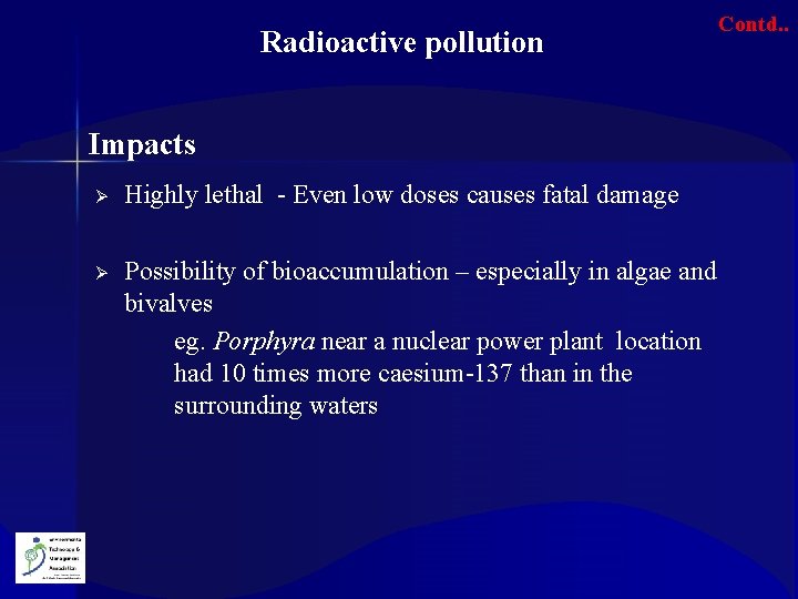 Radioactive pollution Impacts Ø Highly lethal - Even low doses causes fatal damage Ø