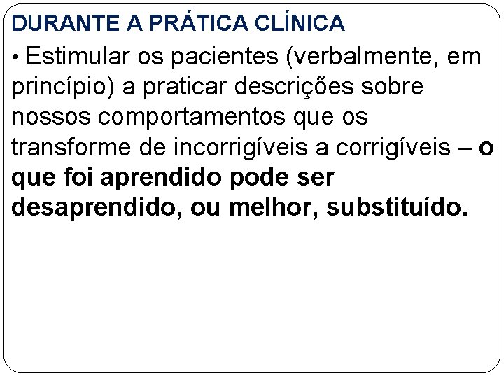 DURANTE A PRÁTICA CLÍNICA • Estimular os pacientes (verbalmente, em princípio) a praticar descrições