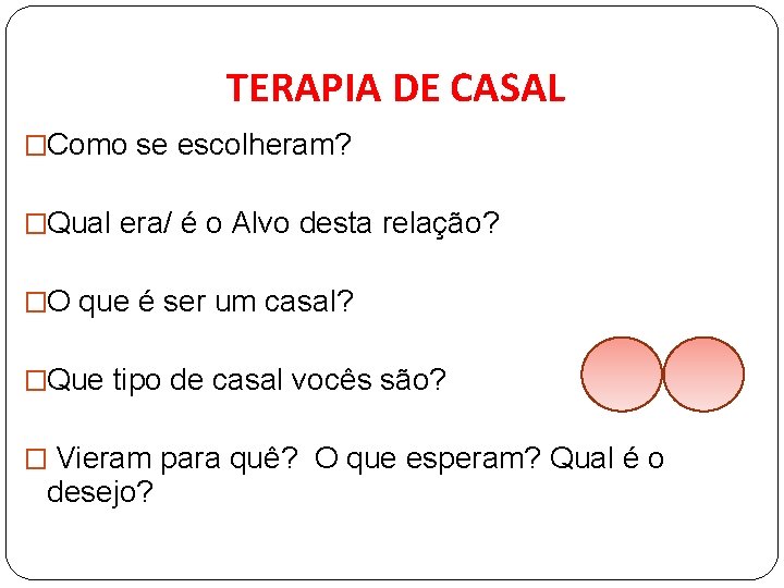 TERAPIA DE CASAL �Como se escolheram? �Qual era/ é o Alvo desta relação? �O