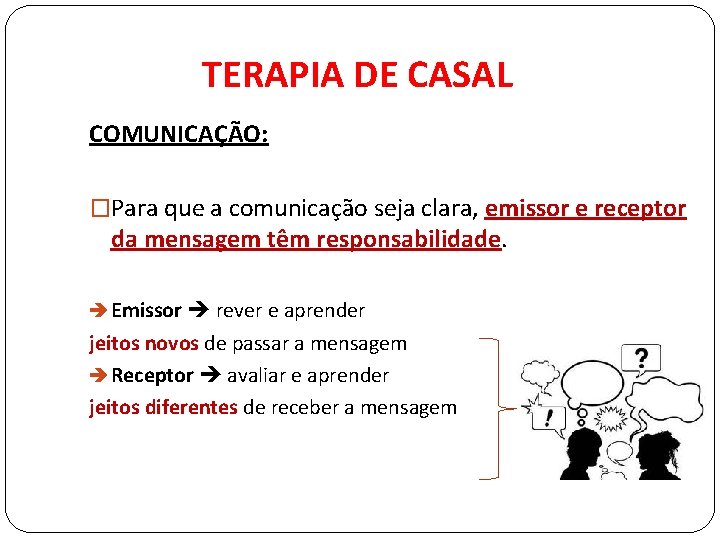TERAPIA DE CASAL COMUNICAÇÃO: �Para que a comunicação seja clara, emissor e receptor da