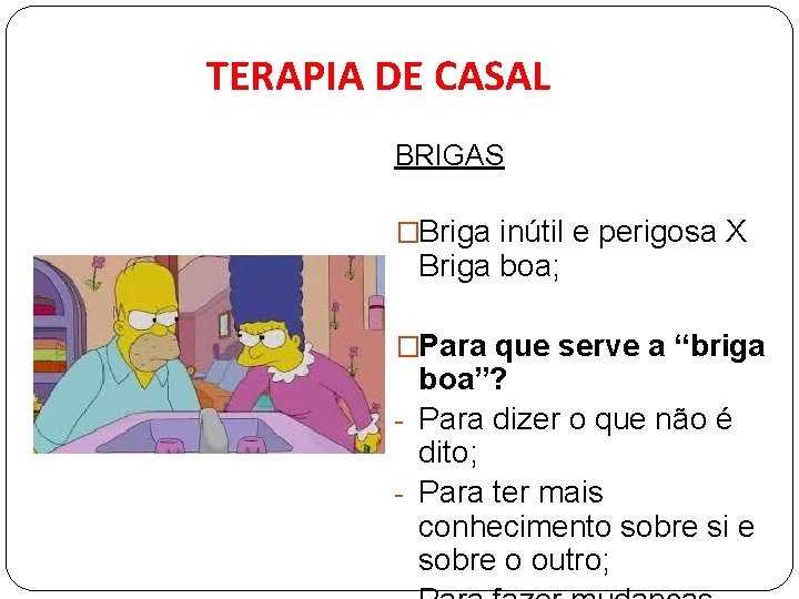 TERAPIA DE CASAL BRIGAS �Briga inútil e perigosa X Briga boa; �Para que serve