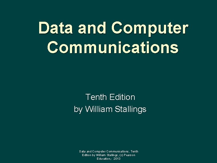 Data and Computer Communications Tenth Edition by William Stallings Data and Computer Communications, Tenth