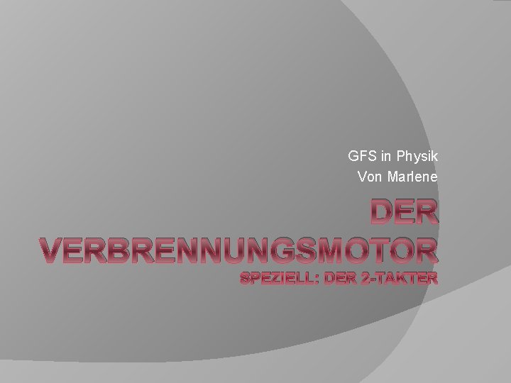 GFS in Physik Von Marlene DER VERBRENNUNGSMOTOR SPEZIELL: DER 2 -TAKTER 