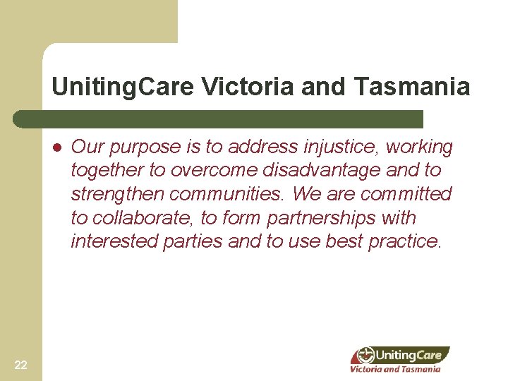 Uniting. Care Victoria and Tasmania l 22 Our purpose is to address injustice, working