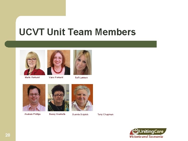 UCVT Unit Team Members 28 Marie Howard Vaso Howard Andrew Phillips Bessy Andriotis Sofi