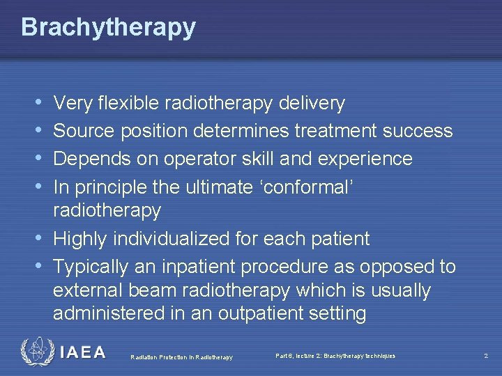 Brachytherapy • • Very flexible radiotherapy delivery Source position determines treatment success Depends on