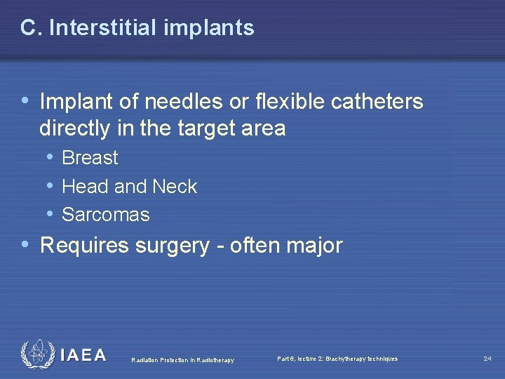 C. Interstitial implants • Implant of needles or flexible catheters directly in the target