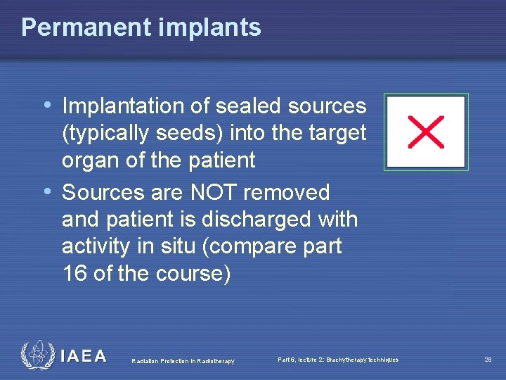 Permanent implants • Implantation of sealed sources (typically seeds) into the target organ of