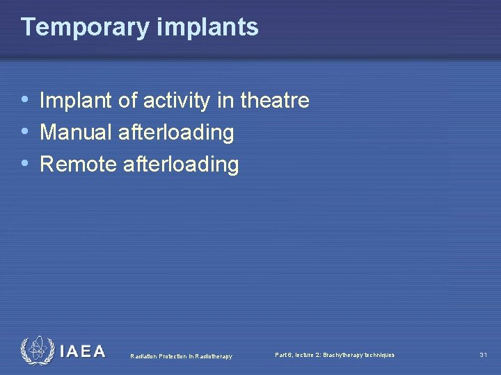 Temporary implants • Implant of activity in theatre • Manual afterloading • Remote afterloading