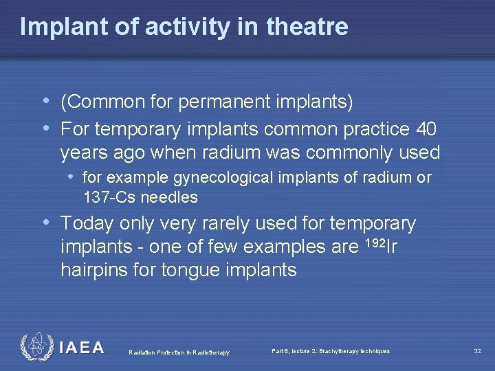 Implant of activity in theatre • (Common for permanent implants) • For temporary implants