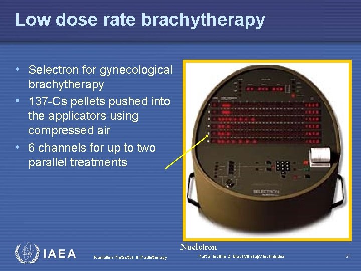 Low dose rate brachytherapy • Selectron for gynecological brachytherapy • 137 -Cs pellets pushed
