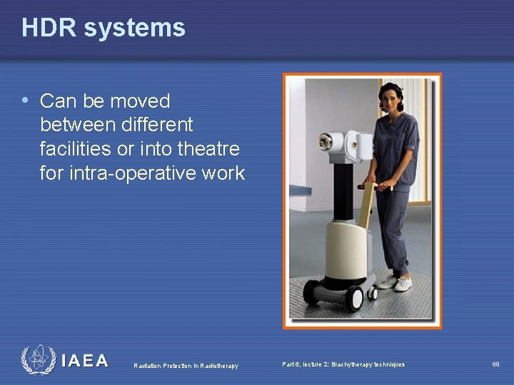 HDR systems • Can be moved between different facilities or into theatre for intra-operative