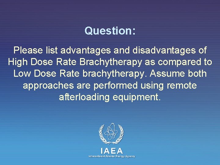 Question: Please list advantages and disadvantages of High Dose Rate Brachytherapy as compared to