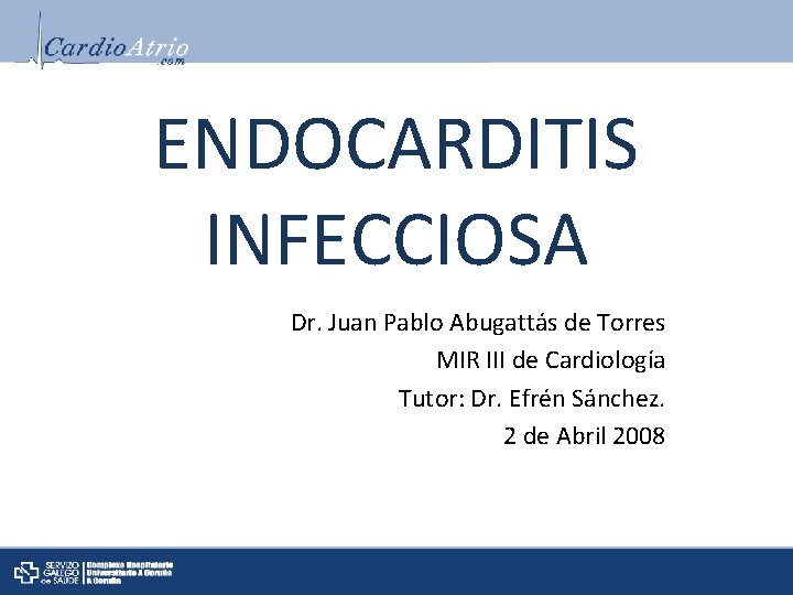 ENDOCARDITIS INFECCIOSA Dr. Juan Pablo Abugattás de Torres MIR III de Cardiología Tutor: Dr.