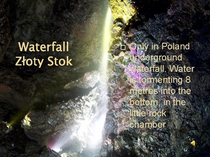 Waterfall Złoty Stok � Only in Poland underground waterfall. Water is tormenting 8 metres