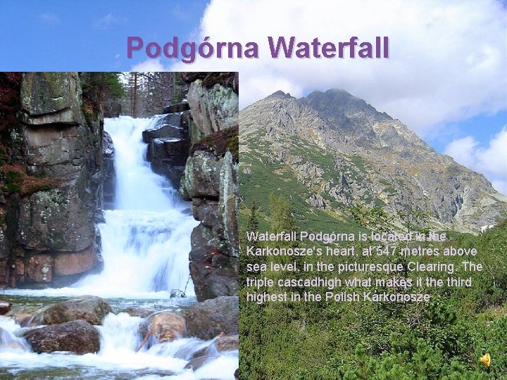 Podgórna Waterfall Podgórna is located in the Karkonosze's heart, at 547 metres above sea